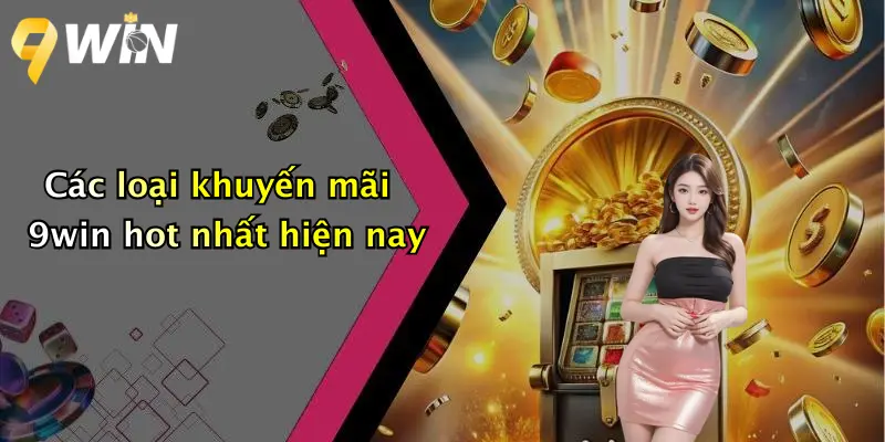 Các loại khuyến mãi 9win hot nhất hiện nay