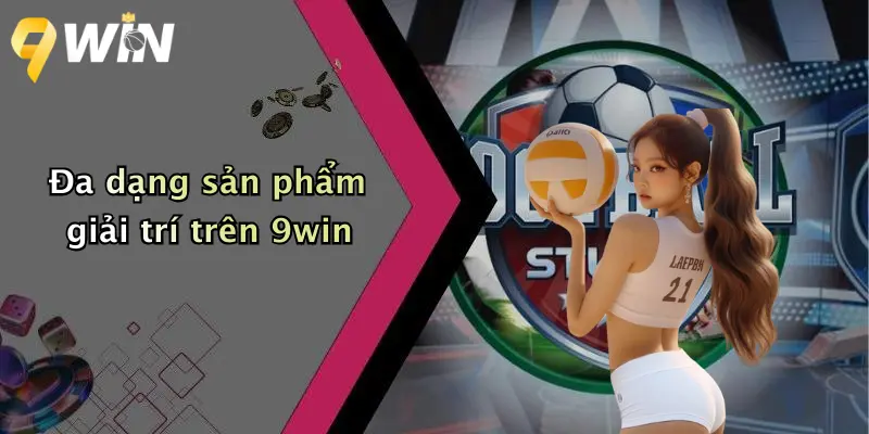 Đa dạng sản phẩm giải trí trên 9win