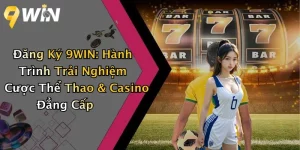 Đăng Ký 9WIN: Hành Trình Trải Nghiệm Cược Thể Thao & Casino Đẳng Cấp