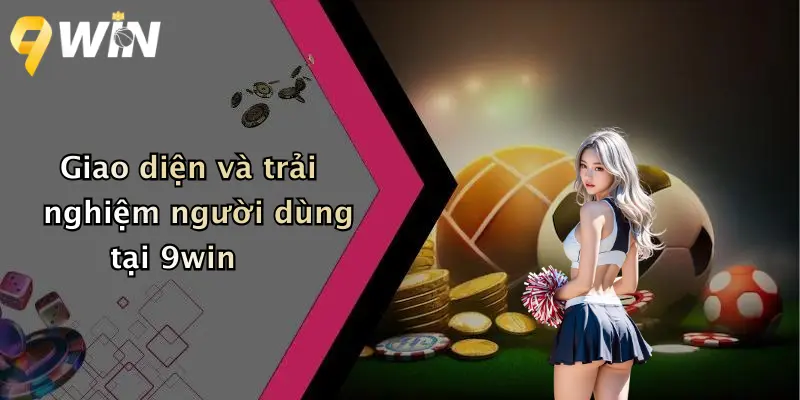 Giao diện và trải nghiệm người dùng tại 9win