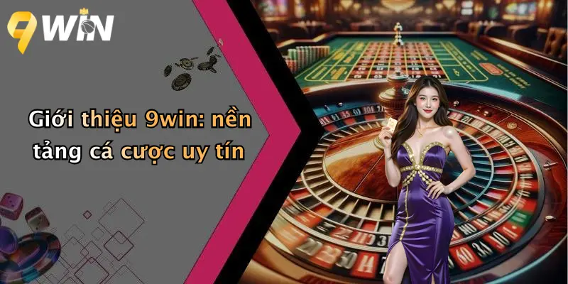 Giới thiệu 9win: nền tảng cá cược uy tín