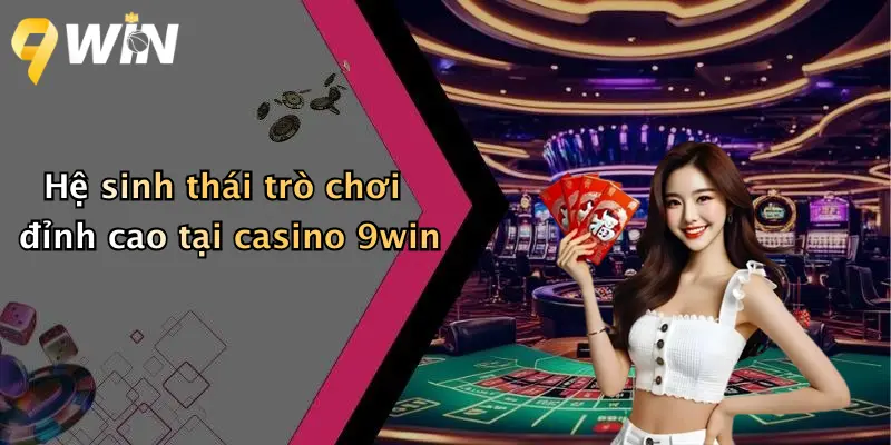 Hệ sinh thái trò chơi đỉnh cao tại casino 9win