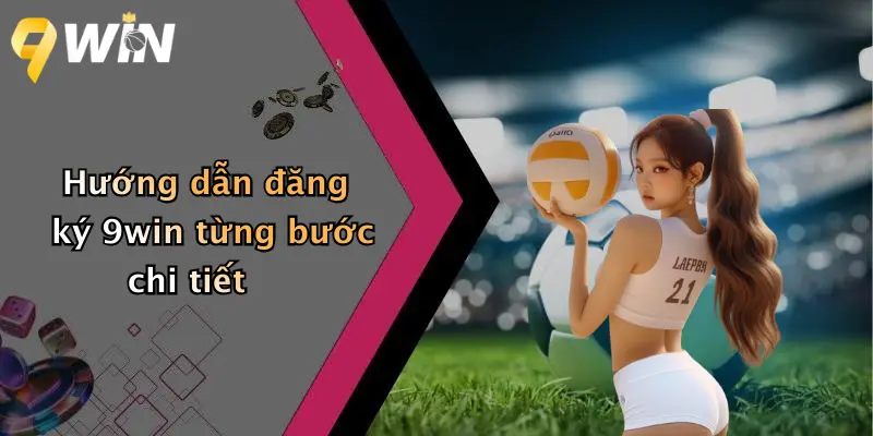 Hướng dẫn đăng ký 9win từng bước chi tiết