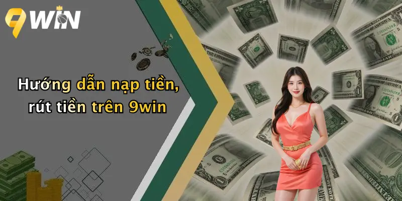 Hướng dẫn nạp tiền, rút tiền trên 9win