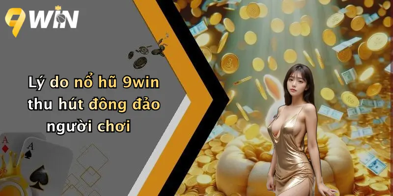Lý do nổ hũ 9win thu hút đông đảo người chơi