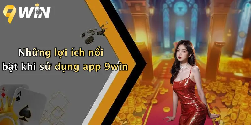 Những lợi ích nổi bật khi sử dụng app 9win