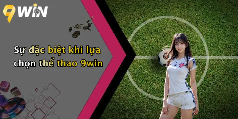 Sự đặc biệt khi lựa chọn thể thao 9win