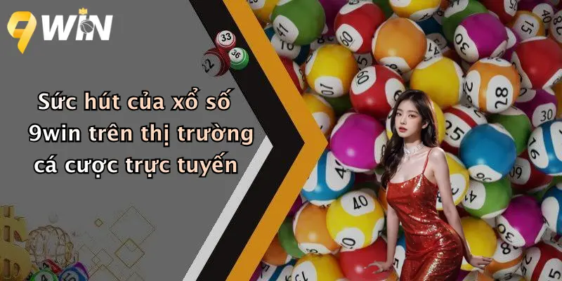 Sức hút của xổ số 9win trên thị trường cá cược trực tuyến