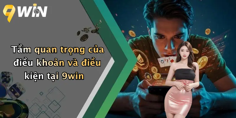 Tầm quan trọng của điều khoản và điều kiện tại 9win