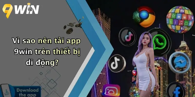 Vì sao nên tải app 9win trên thiết bị di động?
